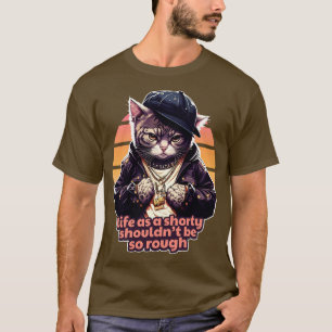 Life As A Shorty Shouldnt Be So Rough Gangsta Cat T-Shirt