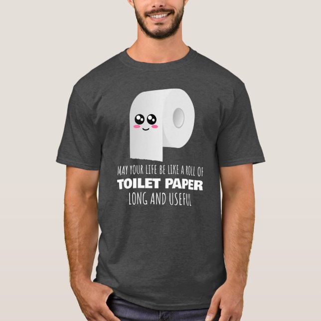 Life Be Like A Roll Of Toilet Paper - Funny Toilet T-Shirt (Front)