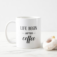 Life begin after coffee. Black and white funny