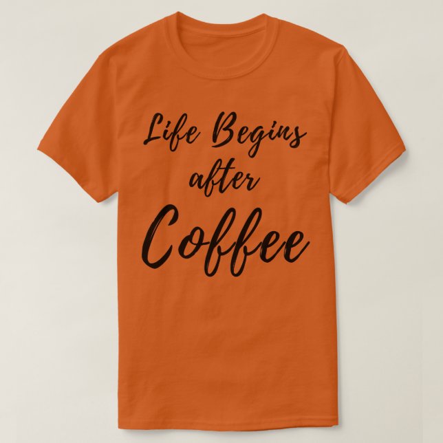 Life Begins After Coffee Coffee Lover Design T-Shirt (Design Front)