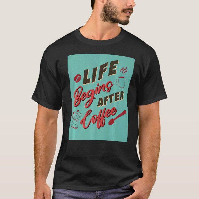Life Begins After Coffee  Coffee T-Shirt (Front)