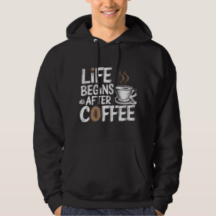 Life Begins After Coffee - Funny Coffee Lovers Hoodie