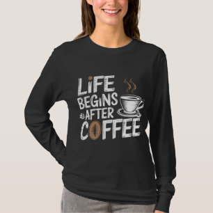 Life Begins After Coffee - Funny Coffee Lovers T-Shirt