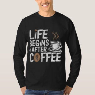 Life Begins After Coffee - Funny Coffee Lovers T-Shirt