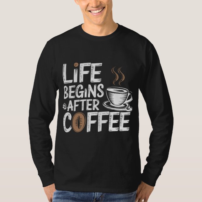 Life Begins After Coffee - Funny Coffee Lovers T-Shirt (Front)
