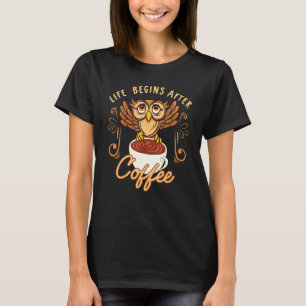Life Begins After Coffee Owl Caffeine Addict T-Shirt