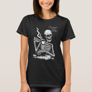 Life Begins After Coffee Skeleton Drinking Coffee T-Shirt