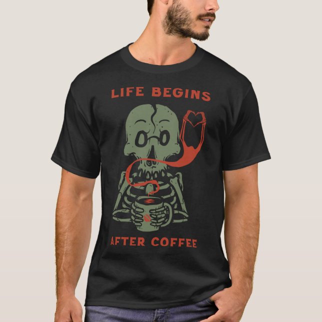 Life begins after coffee Skeleton T-Shirt (Front)
