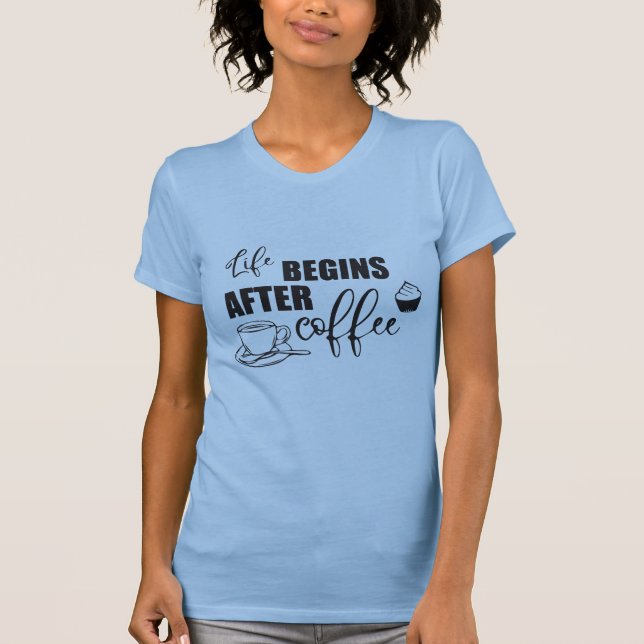 Life Begins After Coffee T-Shirt (Front)