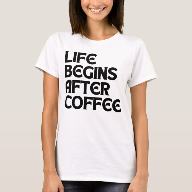 LIFE BEGINS AFTER COFFEE T-Shirt (Front)