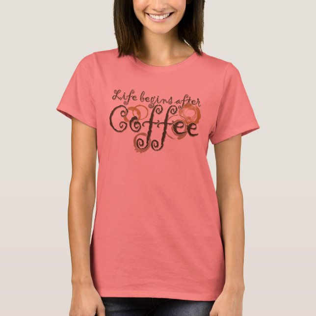Life Begins after coffee T-Shirt (Front)