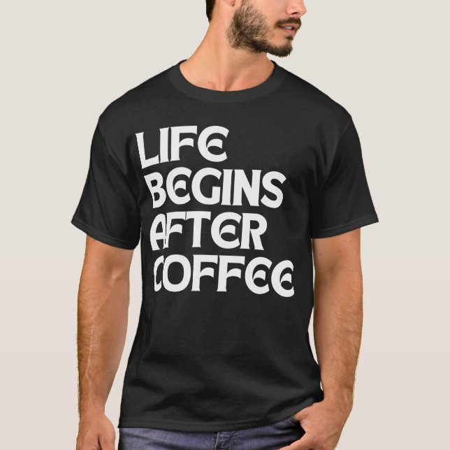 LIFE BEGINS AFTER COFFEE T-Shirt (Front)