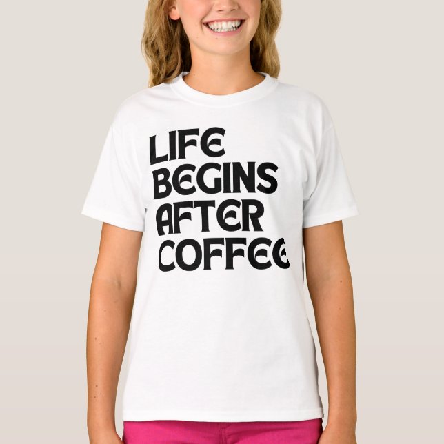 LIFE BEGINS AFTER COFFEE T-Shirt (Front)