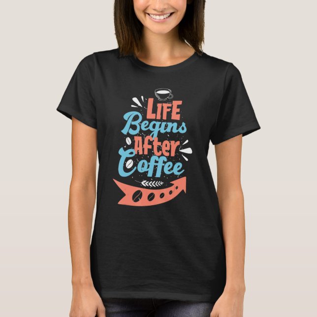 Life Begins After Coffee T-Shirt (Front)
