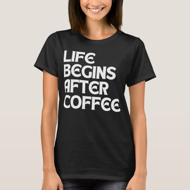LIFE BEGINS AFTER COFFEE T-Shirt (Front)