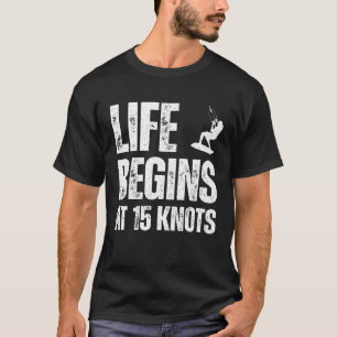 Life begins at 15 knots kitesurfing sport hobby qu T-Shirt