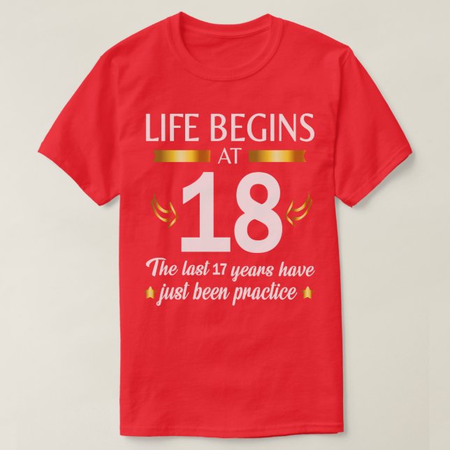 Life Begins At 18 The Last 17 Years Have Just Been T-Shirt (Design Front)