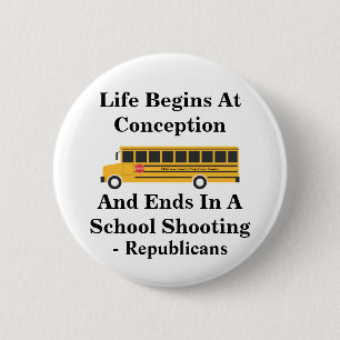 Life Begins At Conception -Ends In School Shooting 6 Cm Round Badge