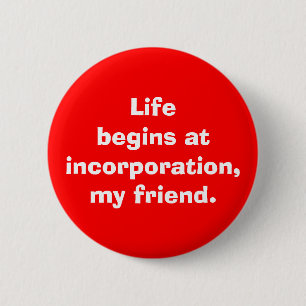 "Life begins at incorporation, my friend" 6 Cm Round Badge