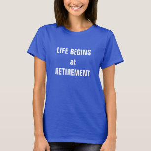 "Life begins at retirement" T-Shirt