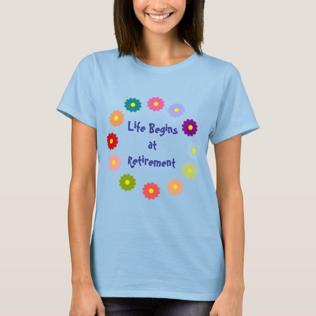 "Life Begins at Retirement"  T-Shirt (Front)
