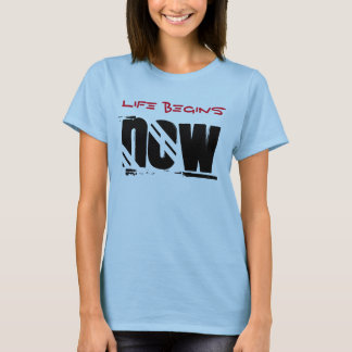 Life Begins Now T-Shirt