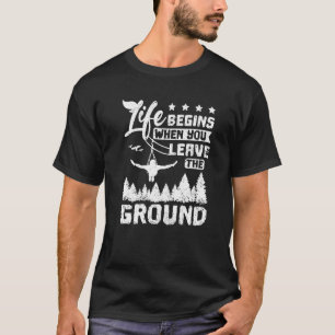 Life begins when you leave the ground zipline T-Shirt
