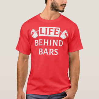 Life Behind Bars Funny Humour Fitness Weight Lifti T-Shirt