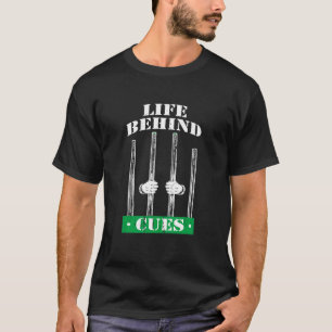 Life Behind Cues I Billiard Pool Cue Queue T-Shirt
