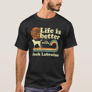 Life Better Black Labrador Vintage Dog Mum Dad T-Shirt