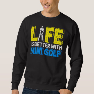 Life Better With Mini Golf Golfer Golfing Swing Ho Sweatshirt