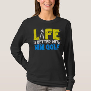 Life Better With Mini Golf Golfer Golfing Swing Ho T-Shirt