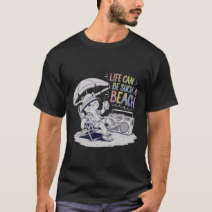Life Can Be Such a Beach Fun and Relaxed Life T-Shirt