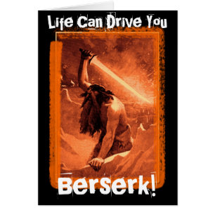 Life Can Drive You Berserk!