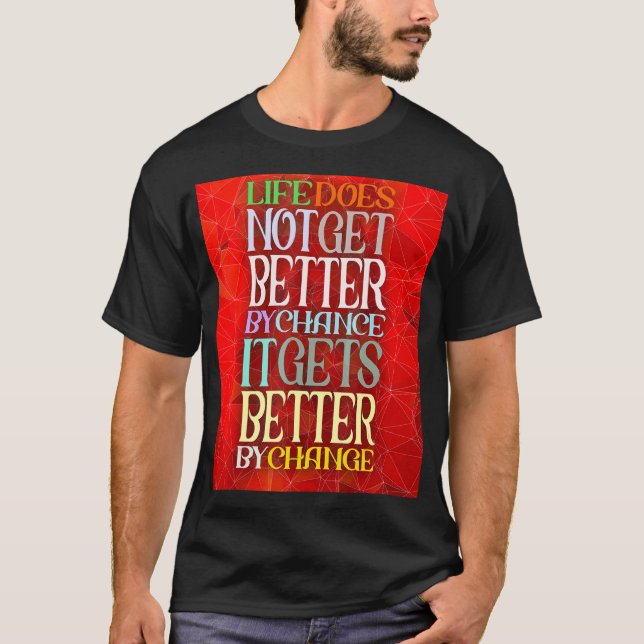 Life Does Not Get Better By Chance It Gets Better  T-Shirt (Front)