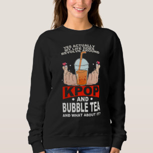 life does revolve around kpop and bubble tea Kpop  Sweatshirt