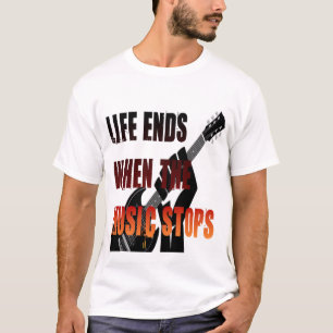 Life Ends When The Music Stops T-Shirt
