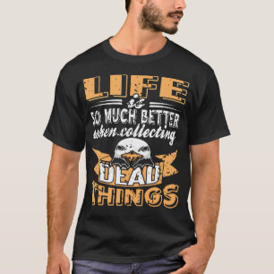 Life Feels Better When You Collect Dead Odd Stuff T-Shirt