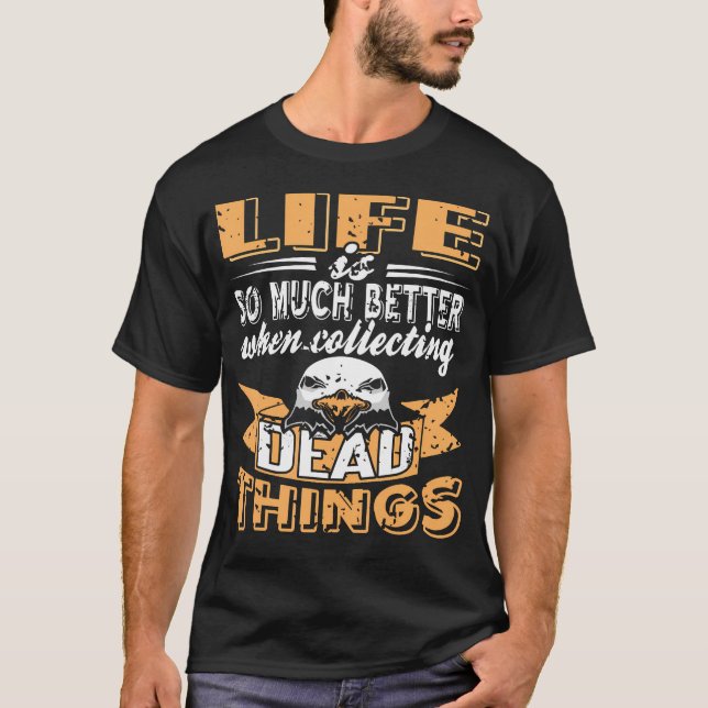 Life Feels Better When You Collect Dead Odd Stuff T-Shirt (Front)