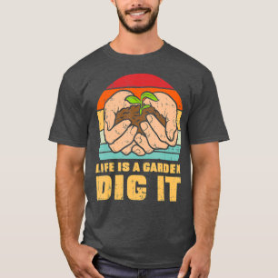 Life Garden Dig It Gardening Farming Farmer Gift T-Shirt