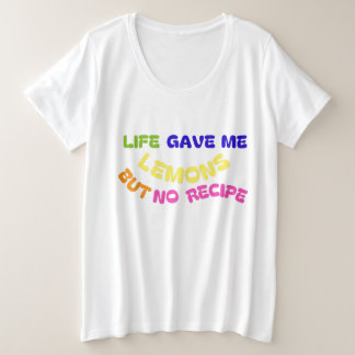 LIFE GAVE ME LEMONS BUT NO RECIPE PLUS SIZE T-Shirt