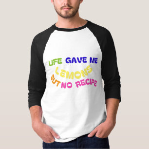 LIFE GAVE ME LEMONS BUT NO RECIPE T-Shirt