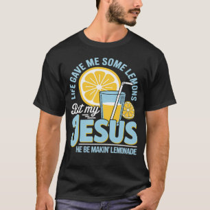 Life Gave Me Some Lemons But My Jesus He Be Makin' T-Shirt