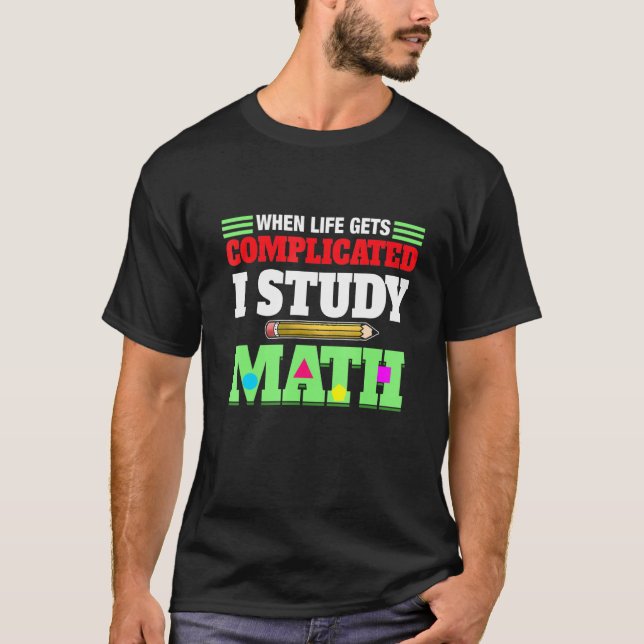 Life Get Complicated I Study Math Science Algebra T-Shirt (Front)