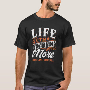 Life Gets Better With More Smudging Rituals T-Shirt