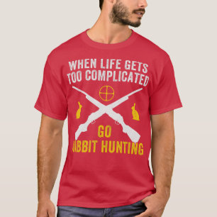 Life Gets Complicated Go Rabbit Hunting Funny Rabb T-Shirt