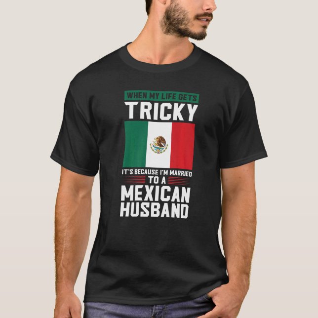 life gets tricky I'm married mexican husband Mexic T-Shirt (Front)
