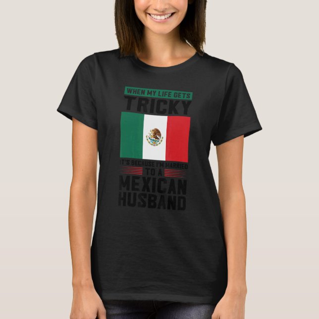 life gets tricky I'm married mexican husband Mexic T-Shirt (Front)