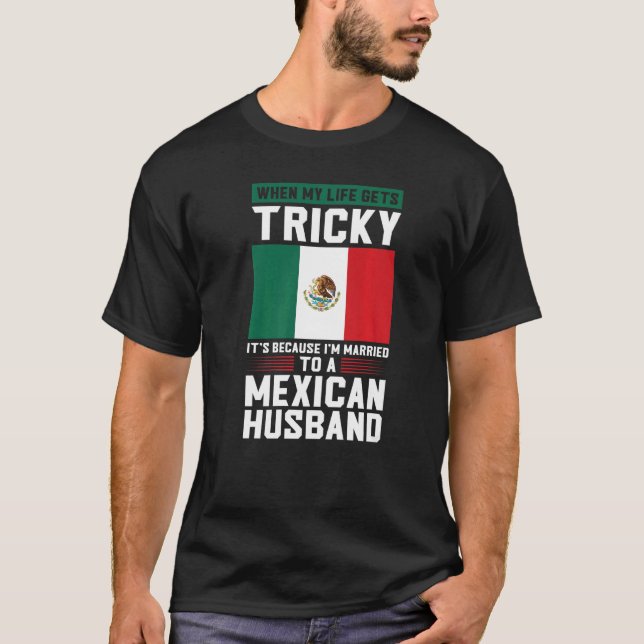 life gets tricky I'm married mexican husband Mexic T-Shirt (Front)
