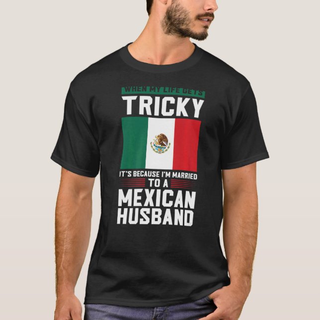 life gets tricky I'm married mexican husband Mexic T-Shirt (Front)